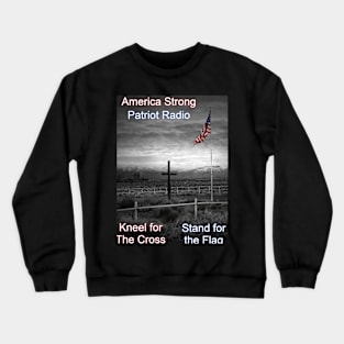 America Strong Patriot Radio Kneel for the Cross Stand for the Flag Crewneck Sweatshirt